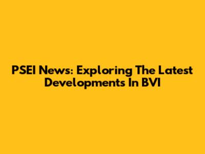 PSEI News: Exploring The Latest Developments In BVI