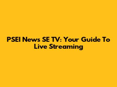 PSEI News SE TV: Your Guide To Live Streaming