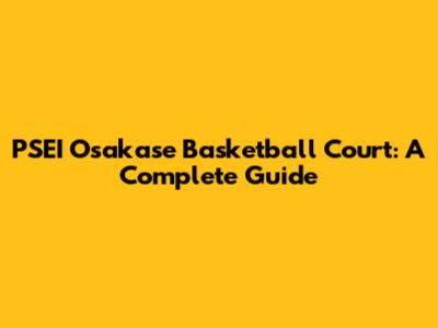 PSEI Osakase Basketball Court: A Complete Guide