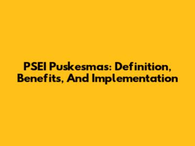 PSEI Puskesmas: Definition, Benefits, And Implementation