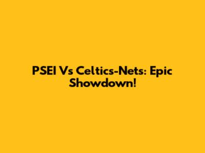 PSEI Vs Celtics-Nets: Epic Showdown!