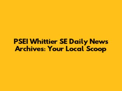 PSEI Whittier SE Daily News Archives: Your Local Scoop