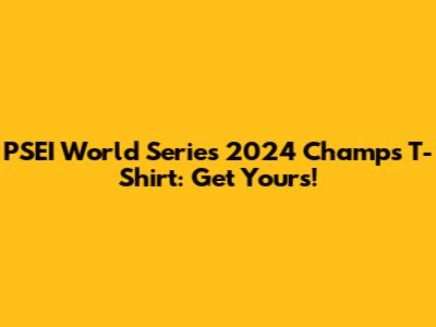 PSEI World Series 2024 Champs T-Shirt: Get Yours!