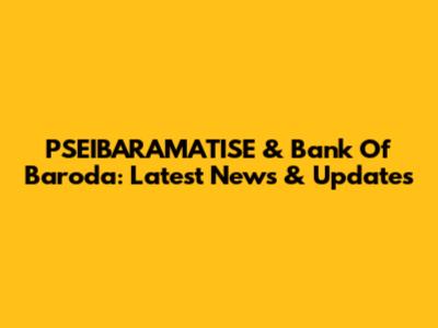 PSEIBARAMATISE & Bank Of Baroda: Latest News & Updates