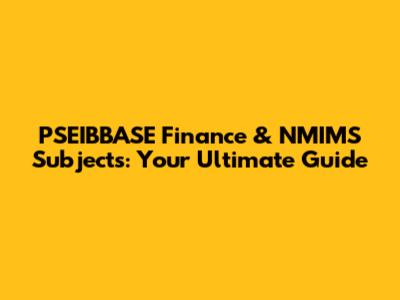 PSEIBBASE Finance & NMIMS Subjects: Your Ultimate Guide