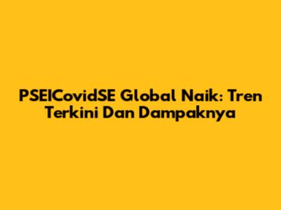 PSEICovidSE Global Naik: Tren Terkini Dan Dampaknya