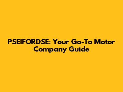 PSEIFORDSE: Your Go-To Motor Company Guide