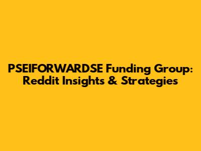 PSEIFORWARDSE Funding Group: Reddit Insights & Strategies