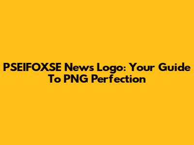 PSEIFOXSE News Logo: Your Guide To PNG Perfection