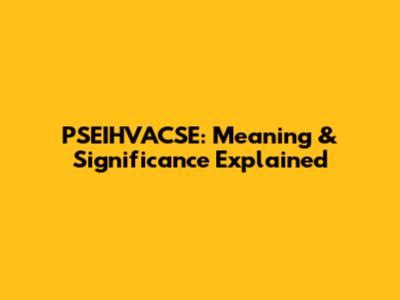 PSEIHVACSE: Meaning & Significance Explained