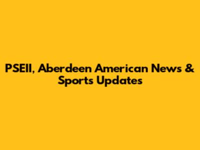 PSEII, Aberdeen American News & Sports Updates
