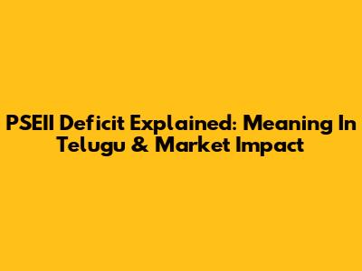 PSEII Deficit Explained: Meaning In Telugu & Market Impact