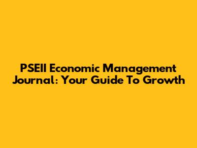 PSEII Economic Management Journal: Your Guide To Growth