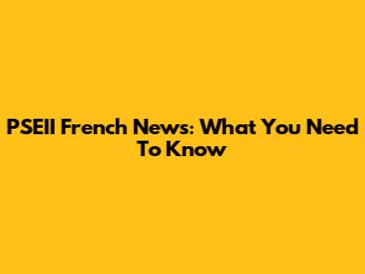 PSEII French News: What You Need To Know