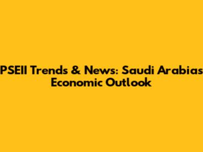 PSEII Trends & News: Saudi Arabia's Economic Outlook