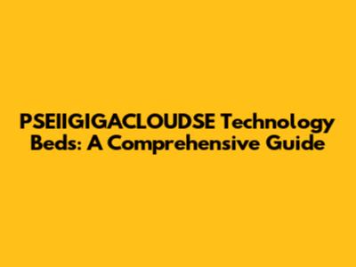 PSEIIGIGACLOUDSE Technology Beds: A Comprehensive Guide
