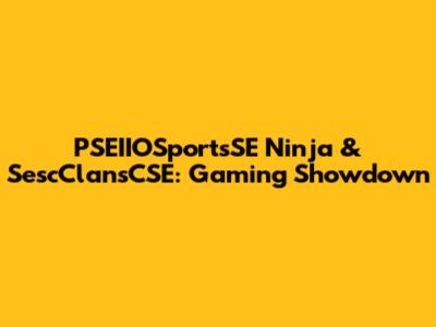 PSEIIOSportsSE Ninja & SescClansCSE: Gaming Showdown