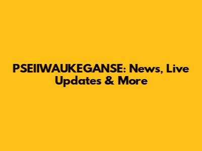 PSEIIWAUKEGANSE: News, Live Updates & More