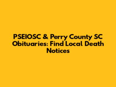 PSEIOSC & Perry County SC Obituaries: Find Local Death Notices