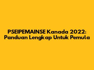 PSEIPEMAINSE Kanada 2022: Panduan Lengkap Untuk Pemula