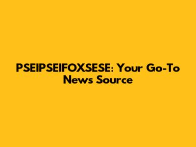 PSEIPSEIFOXSESE: Your Go-To News Source