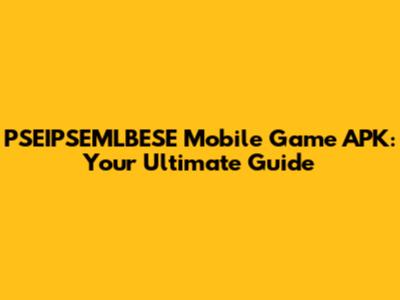 PSEIPSEMLBESE Mobile Game APK: Your Ultimate Guide