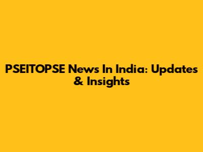 PSEITOPSE News In India: Updates & Insights