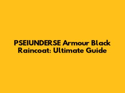 PSEIUNDERSE Armour Black Raincoat: Ultimate Guide