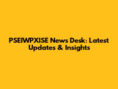 PSEIWPXISE News Desk: Latest Updates & Insights
