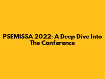 PSEMISSA 2022: A Deep Dive Into The Conference