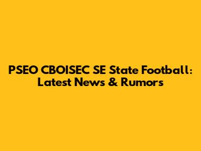 PSEO CBOISEC SE State Football: Latest News & Rumors
