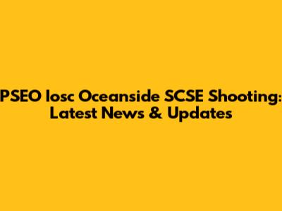 PSEO Iosc Oceanside SCSE Shooting: Latest News & Updates