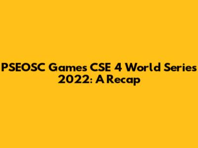 PSEOSC Games CSE 4 World Series 2022: A Recap