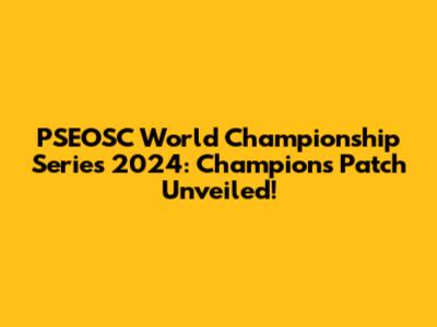 PSEOSC World Championship Series 2024: Champions Patch Unveiled!