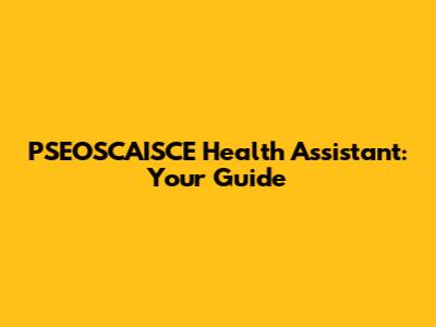 PSEOSCAISCE Health Assistant: Your Guide