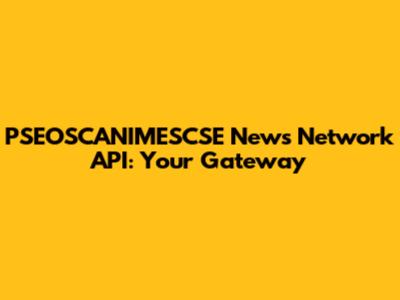 PSEOSCANIMESCSE News Network API: Your Gateway