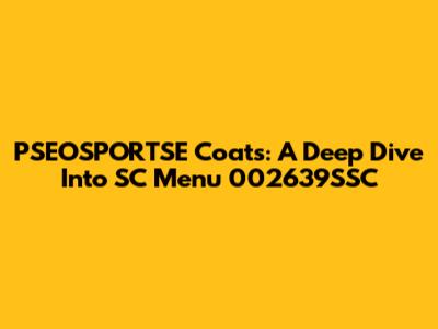 PSEOSPORTSE Coats: A Deep Dive Into SC Menu 002639SSC