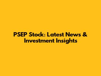 PSEP Stock: Latest News & Investment Insights
