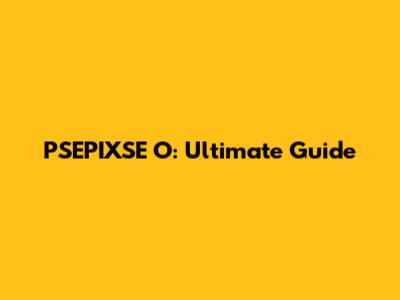 PSEPIXSE O: Ultimate Guide