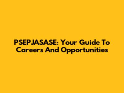 PSEPJASASE: Your Guide To Careers And Opportunities