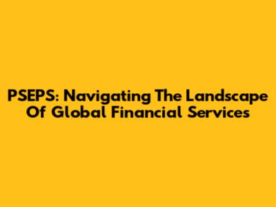 PSEPS: Navigating The Landscape Of Global Financial Services