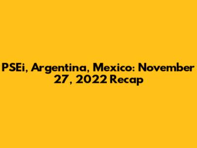 PSEi, Argentina, Mexico: November 27, 2022 Recap