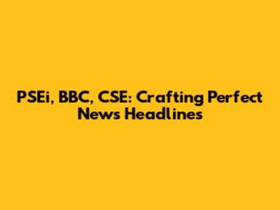 PSEi, BBC, CSE: Crafting Perfect News Headlines
