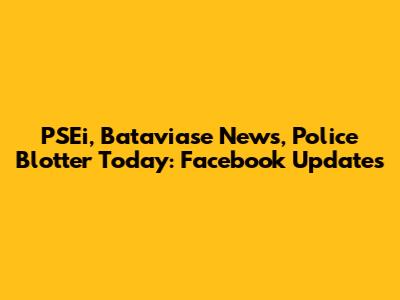 PSEi, Bataviase News, Police Blotter Today: Facebook Updates