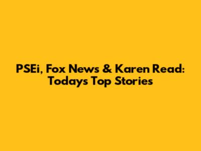 PSEi, Fox News & Karen Read: Today's Top Stories