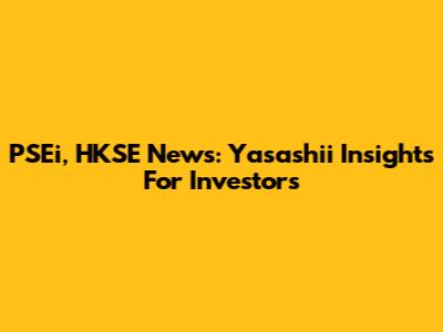 PSEi, HKSE News: Yasashii Insights For Investors
