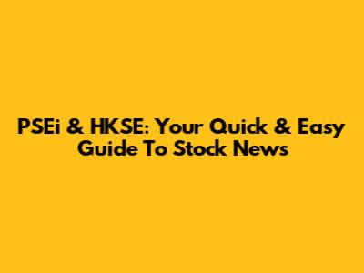 PSEi & HKSE: Your Quick & Easy Guide To Stock News