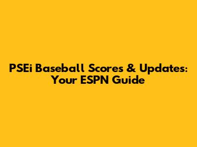 PSEi Baseball Scores & Updates: Your ESPN Guide