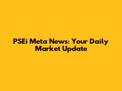 PSEi Meta News: Your Daily Market Update