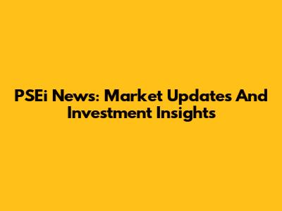 PSEi News: Market Updates And Investment Insights
